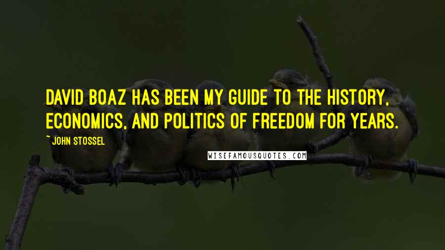 John Stossel Quotes: David Boaz has been my guide to the history, economics, and politics of freedom for years.