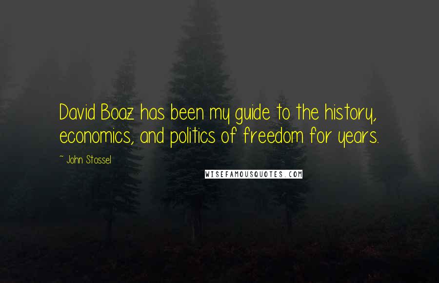 John Stossel Quotes: David Boaz has been my guide to the history, economics, and politics of freedom for years.