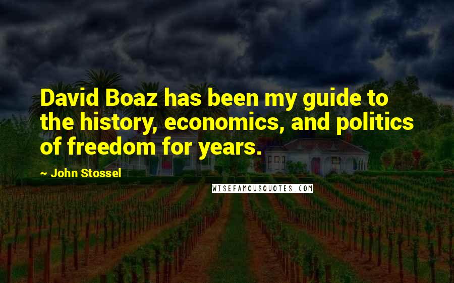 John Stossel Quotes: David Boaz has been my guide to the history, economics, and politics of freedom for years.