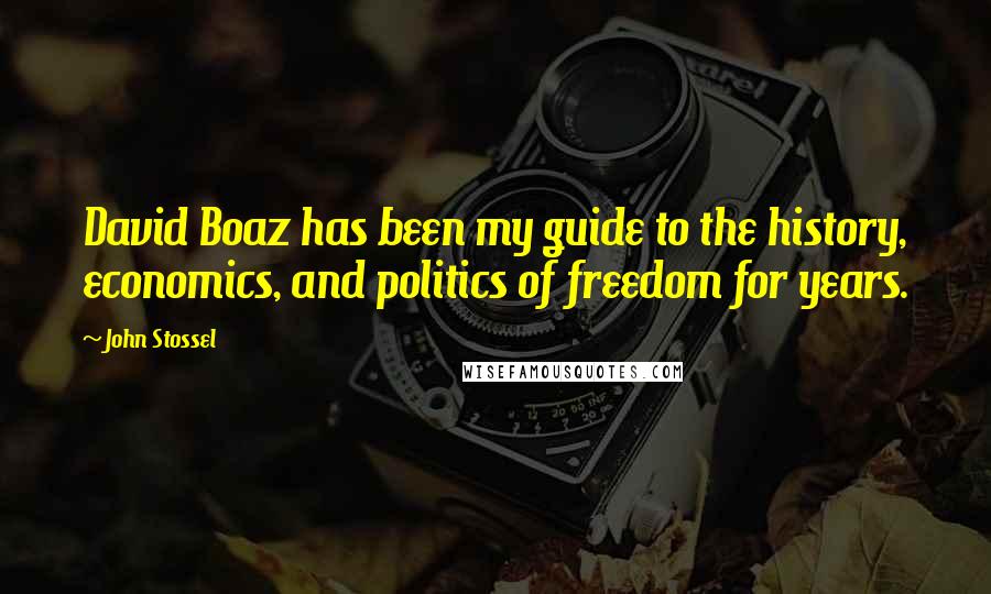 John Stossel Quotes: David Boaz has been my guide to the history, economics, and politics of freedom for years.