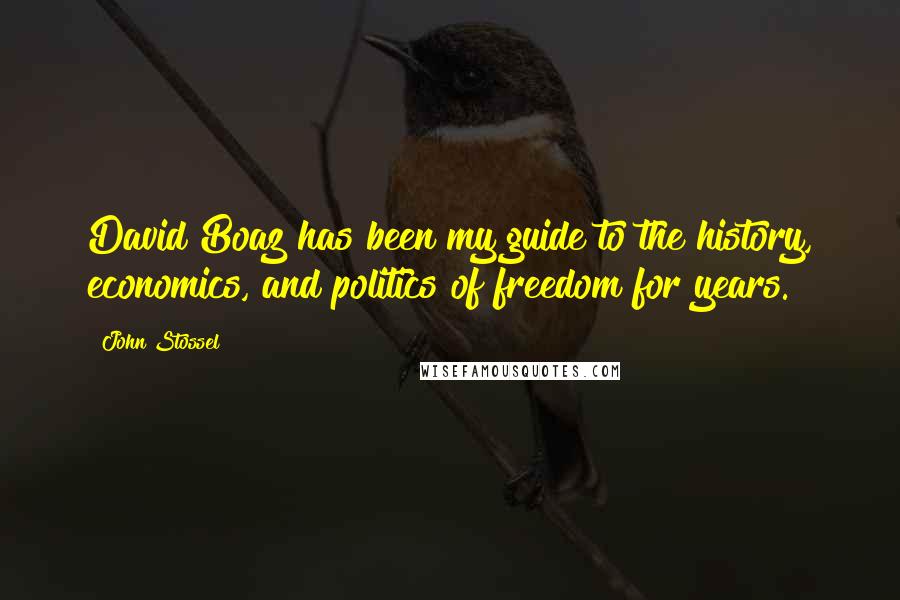 John Stossel Quotes: David Boaz has been my guide to the history, economics, and politics of freedom for years.