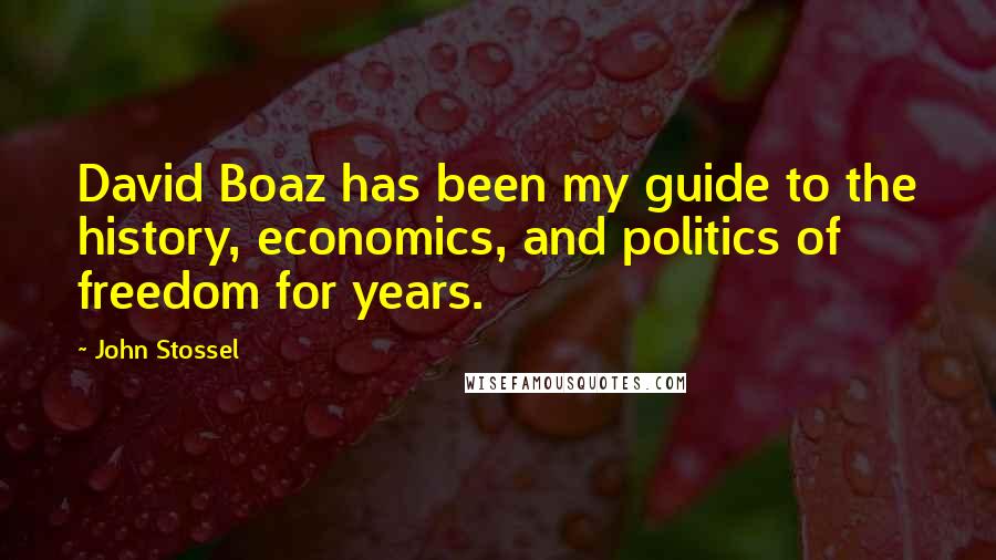 John Stossel Quotes: David Boaz has been my guide to the history, economics, and politics of freedom for years.