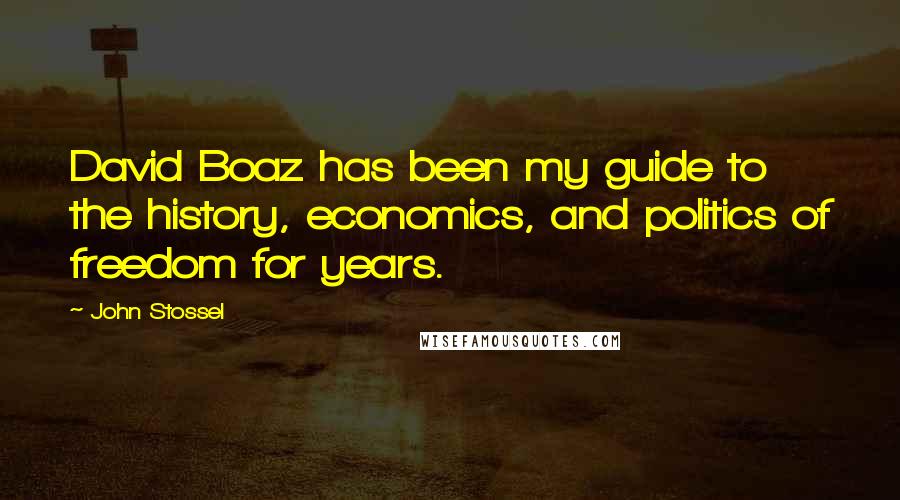 John Stossel Quotes: David Boaz has been my guide to the history, economics, and politics of freedom for years.