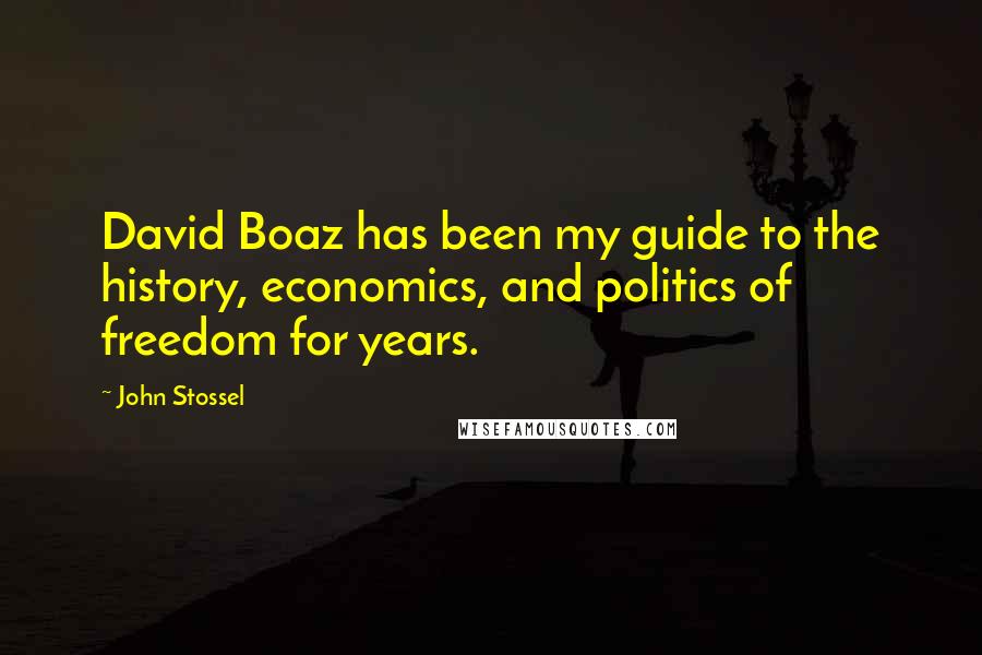 John Stossel Quotes: David Boaz has been my guide to the history, economics, and politics of freedom for years.