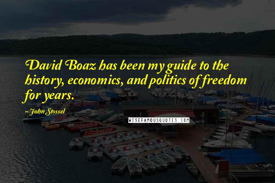 John Stossel Quotes: David Boaz has been my guide to the history, economics, and politics of freedom for years.