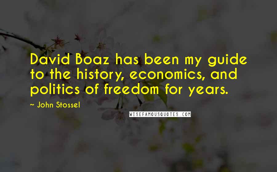 John Stossel Quotes: David Boaz has been my guide to the history, economics, and politics of freedom for years.