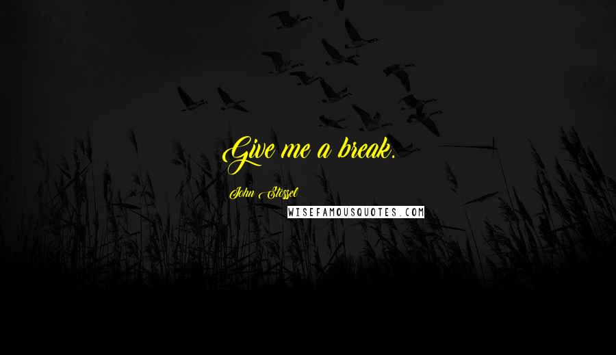 John Stossel Quotes: Give me a break.