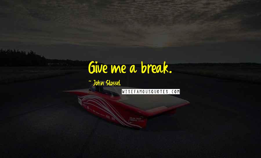 John Stossel Quotes: Give me a break.