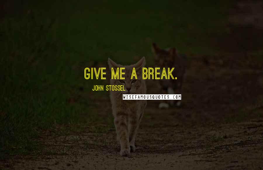 John Stossel Quotes: Give me a break.
