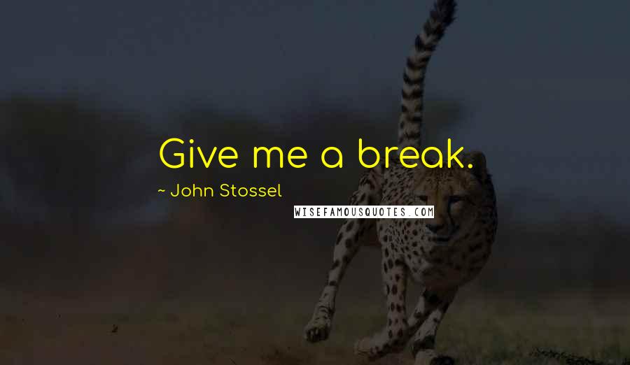 John Stossel Quotes: Give me a break.