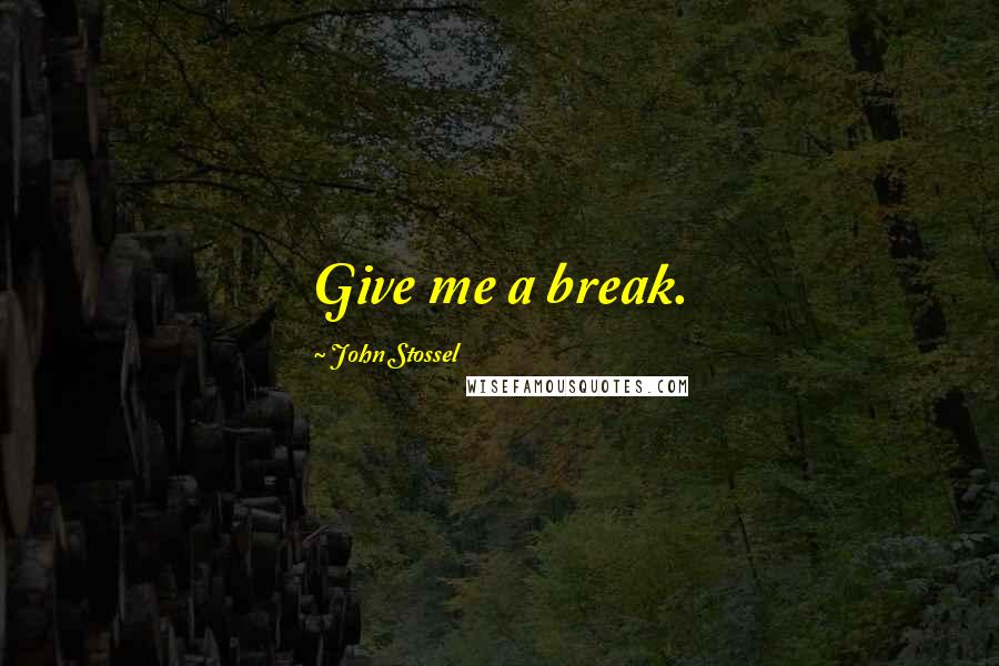 John Stossel Quotes: Give me a break.