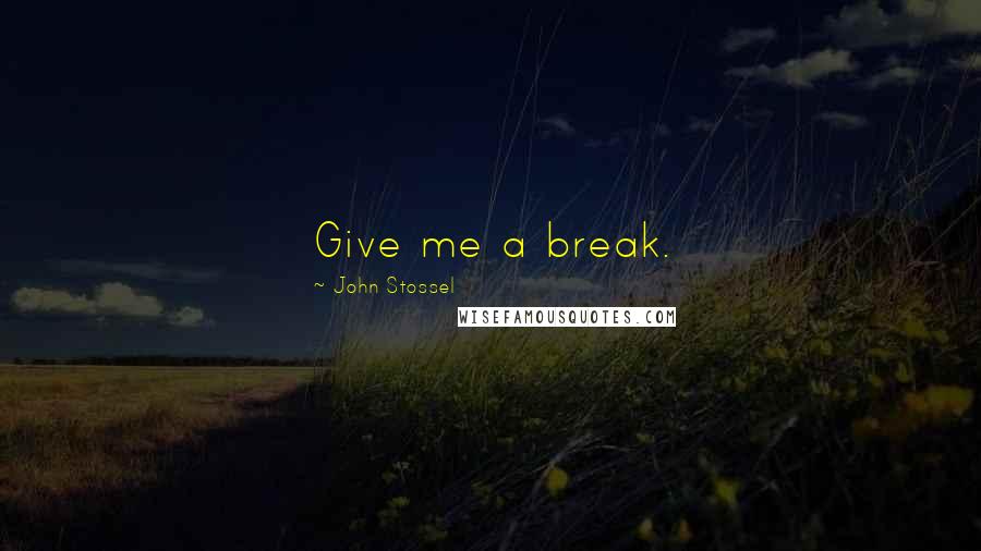 John Stossel Quotes: Give me a break.