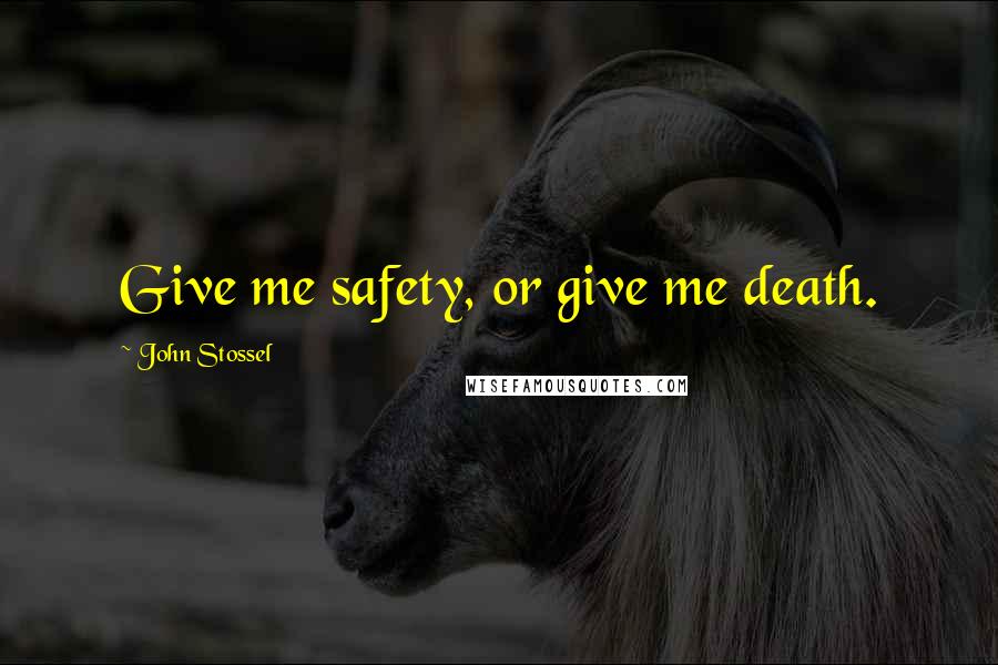 John Stossel Quotes: Give me safety, or give me death.