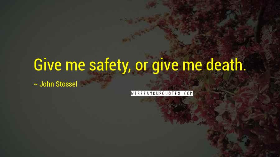 John Stossel Quotes: Give me safety, or give me death.