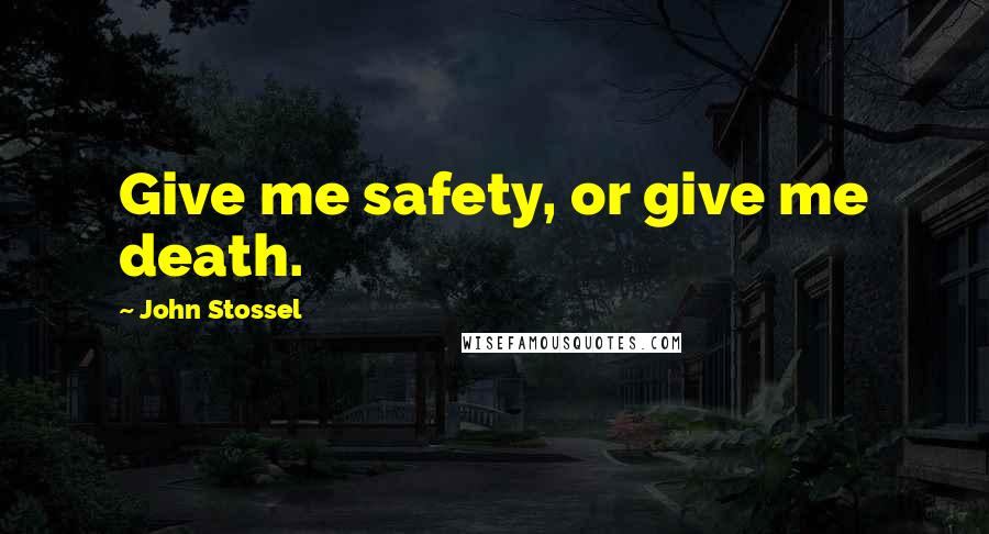 John Stossel Quotes: Give me safety, or give me death.