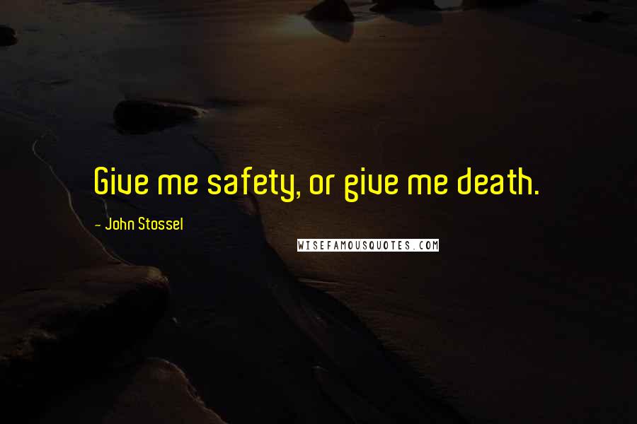 John Stossel Quotes: Give me safety, or give me death.