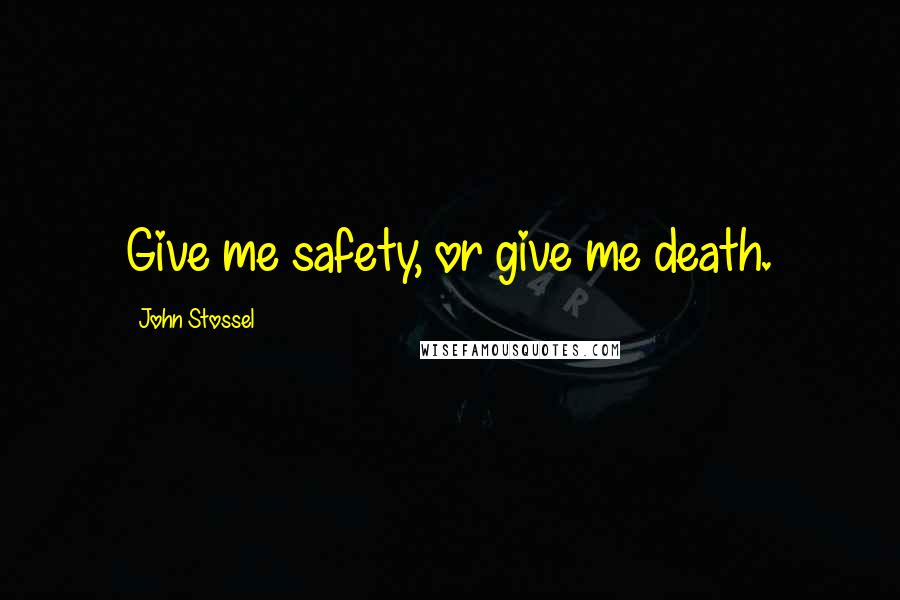 John Stossel Quotes: Give me safety, or give me death.