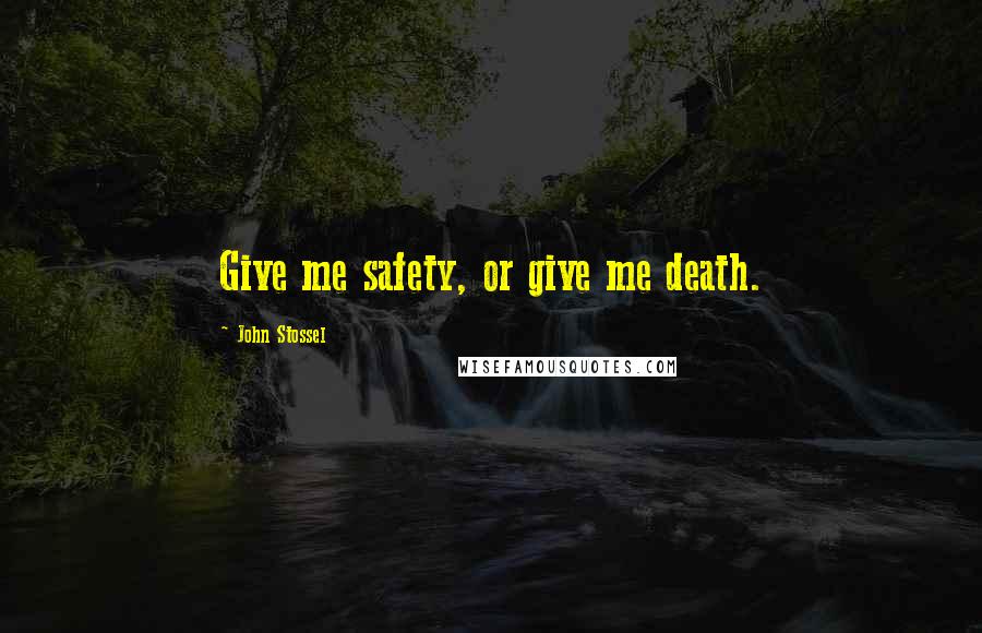 John Stossel Quotes: Give me safety, or give me death.