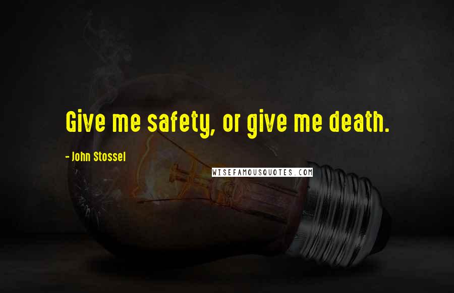 John Stossel Quotes: Give me safety, or give me death.