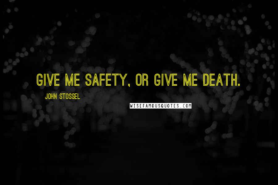 John Stossel Quotes: Give me safety, or give me death.