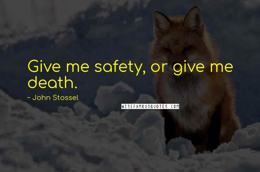 John Stossel Quotes: Give me safety, or give me death.