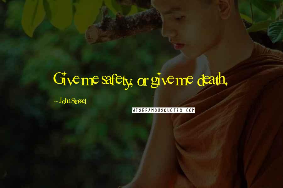 John Stossel Quotes: Give me safety, or give me death.