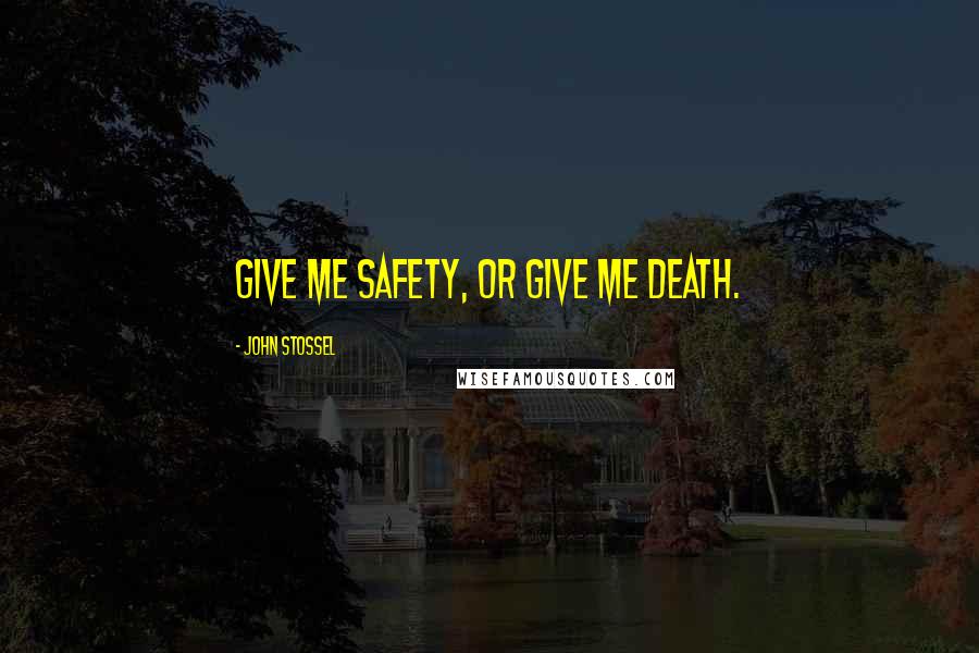 John Stossel Quotes: Give me safety, or give me death.