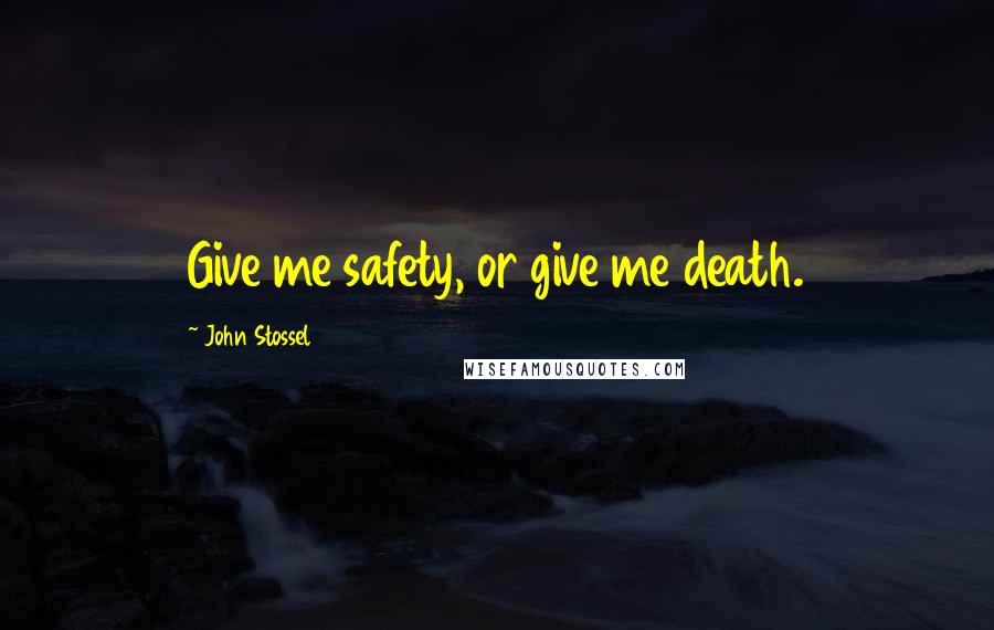 John Stossel Quotes: Give me safety, or give me death.