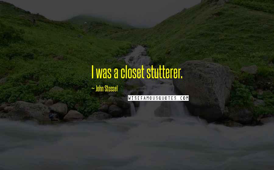 John Stossel Quotes: I was a closet stutterer.