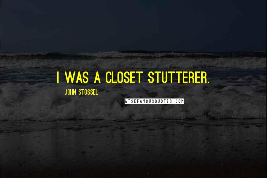 John Stossel Quotes: I was a closet stutterer.