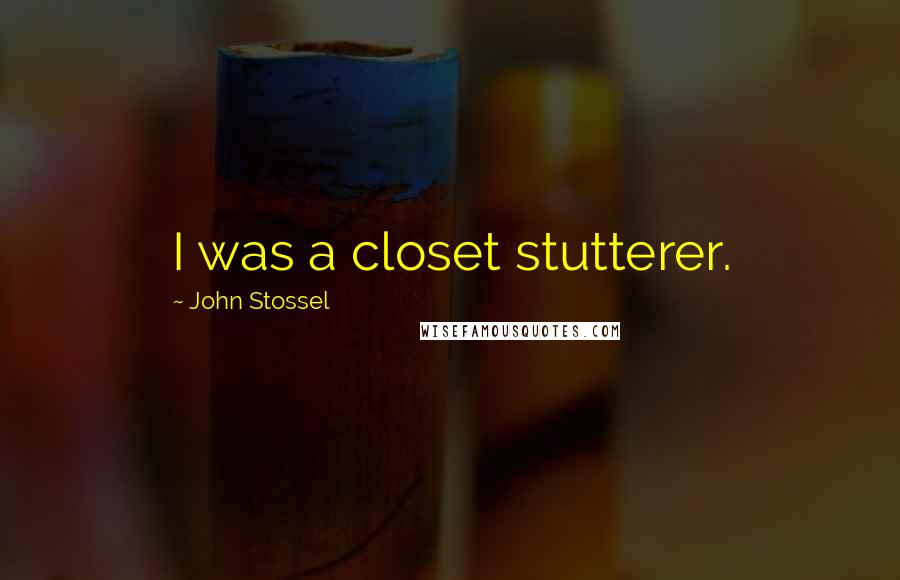 John Stossel Quotes: I was a closet stutterer.