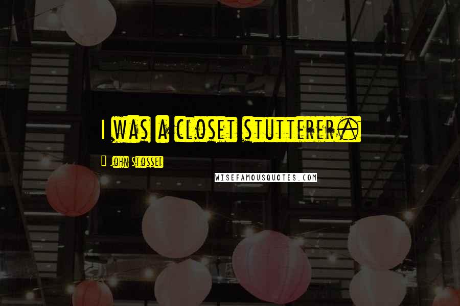 John Stossel Quotes: I was a closet stutterer.