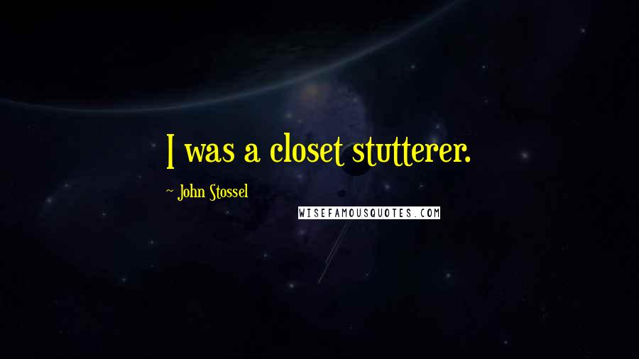 John Stossel Quotes: I was a closet stutterer.