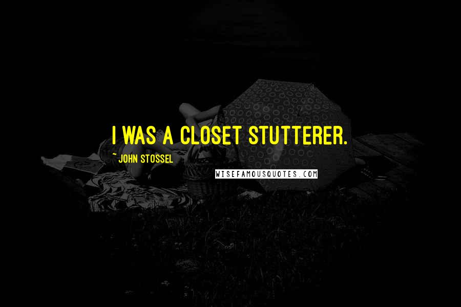 John Stossel Quotes: I was a closet stutterer.