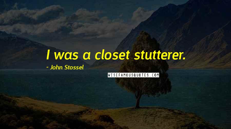 John Stossel Quotes: I was a closet stutterer.