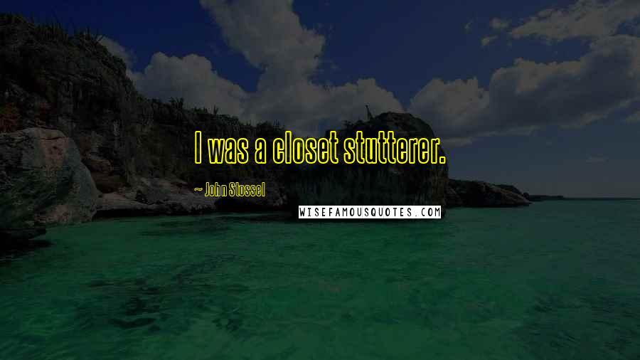 John Stossel Quotes: I was a closet stutterer.