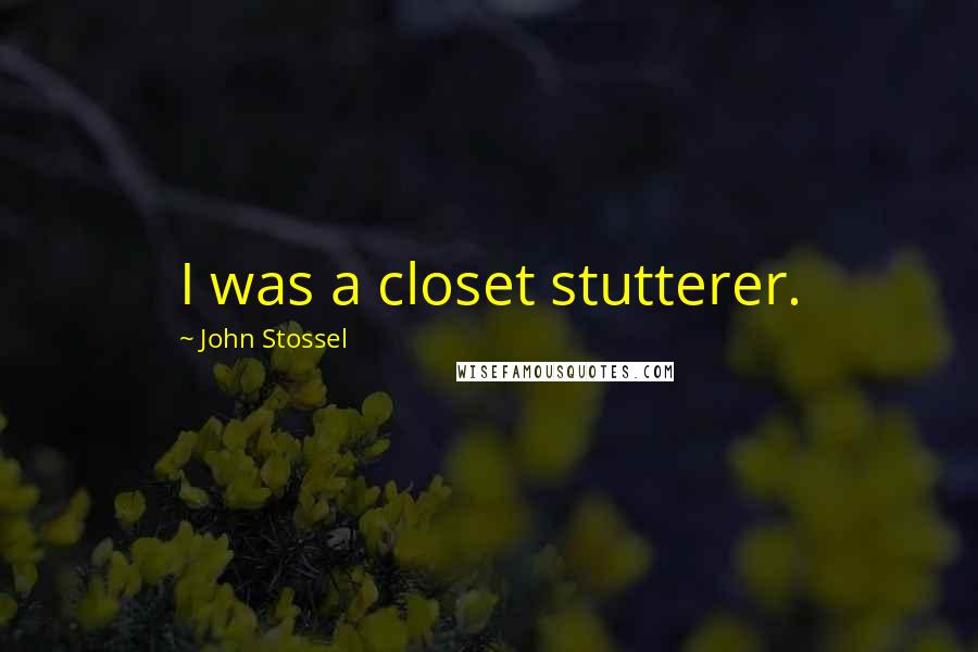 John Stossel Quotes: I was a closet stutterer.