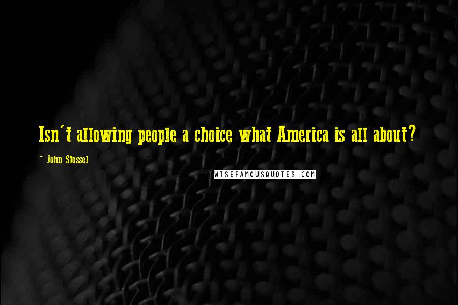 John Stossel Quotes: Isn't allowing people a choice what America is all about?