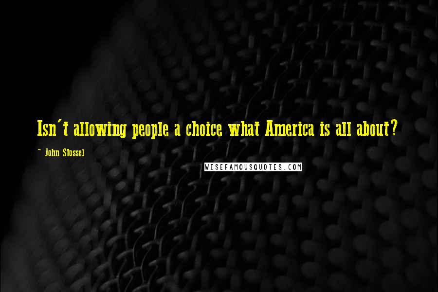 John Stossel Quotes: Isn't allowing people a choice what America is all about?