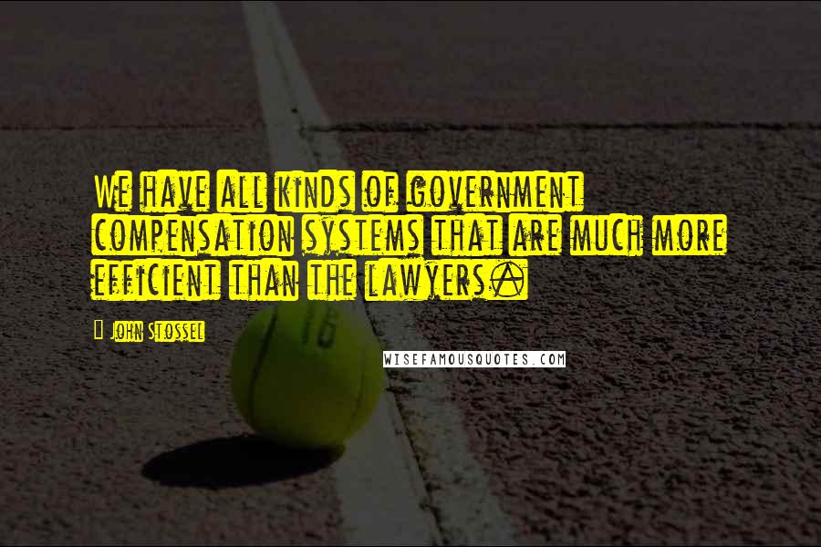 John Stossel Quotes: We have all kinds of government compensation systems that are much more efficient than the lawyers.