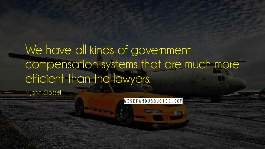 John Stossel Quotes: We have all kinds of government compensation systems that are much more efficient than the lawyers.
