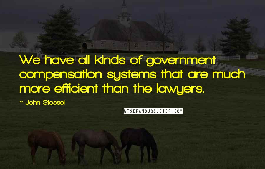 John Stossel Quotes: We have all kinds of government compensation systems that are much more efficient than the lawyers.