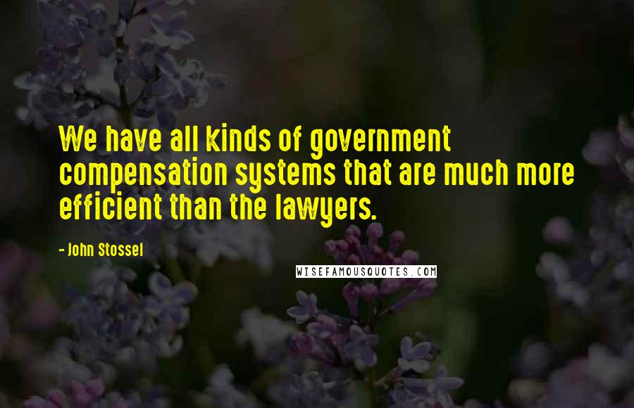 John Stossel Quotes: We have all kinds of government compensation systems that are much more efficient than the lawyers.