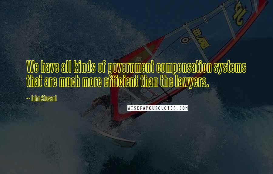 John Stossel Quotes: We have all kinds of government compensation systems that are much more efficient than the lawyers.