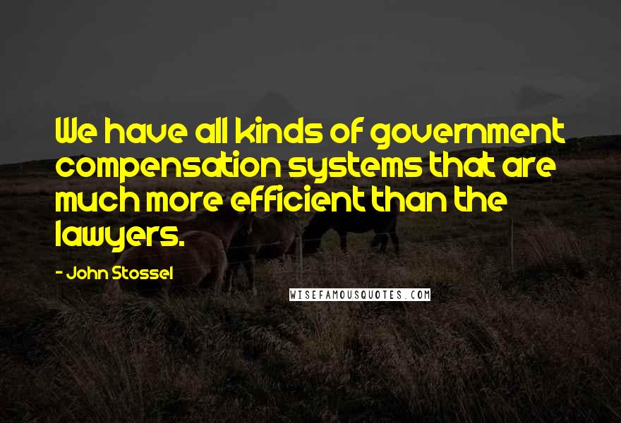 John Stossel Quotes: We have all kinds of government compensation systems that are much more efficient than the lawyers.