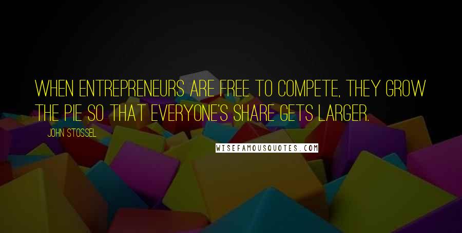 John Stossel Quotes: When entrepreneurs are free to compete, they grow the pie so that everyone's share gets larger.