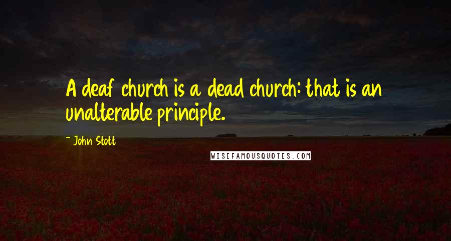 John Stott Quotes: A deaf church is a dead church: that is an unalterable principle.