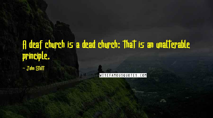 John Stott Quotes: A deaf church is a dead church: that is an unalterable principle.