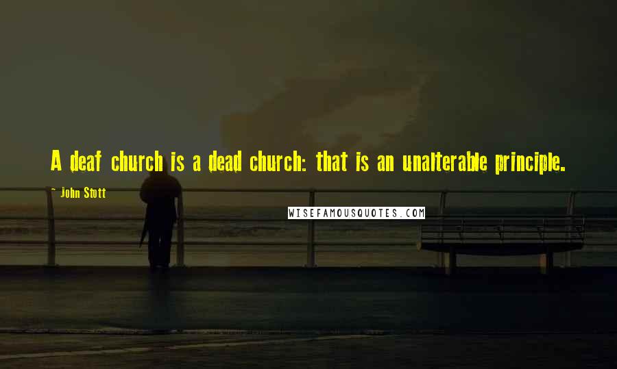 John Stott Quotes: A deaf church is a dead church: that is an unalterable principle.