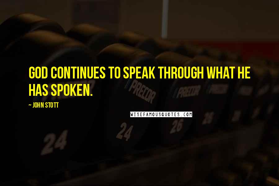 John Stott Quotes: God continues to speak through what He has spoken.